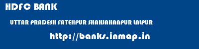 HDFC BANK  UTTAR PRADESH FATEHPUR SHAHJAHANPUR LALPUR  banks information 